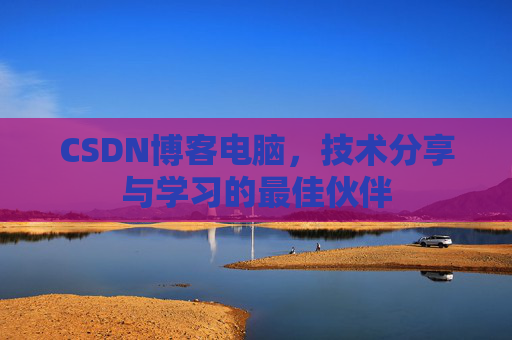 CSDN博客电脑，技术分享与学习的最佳伙伴